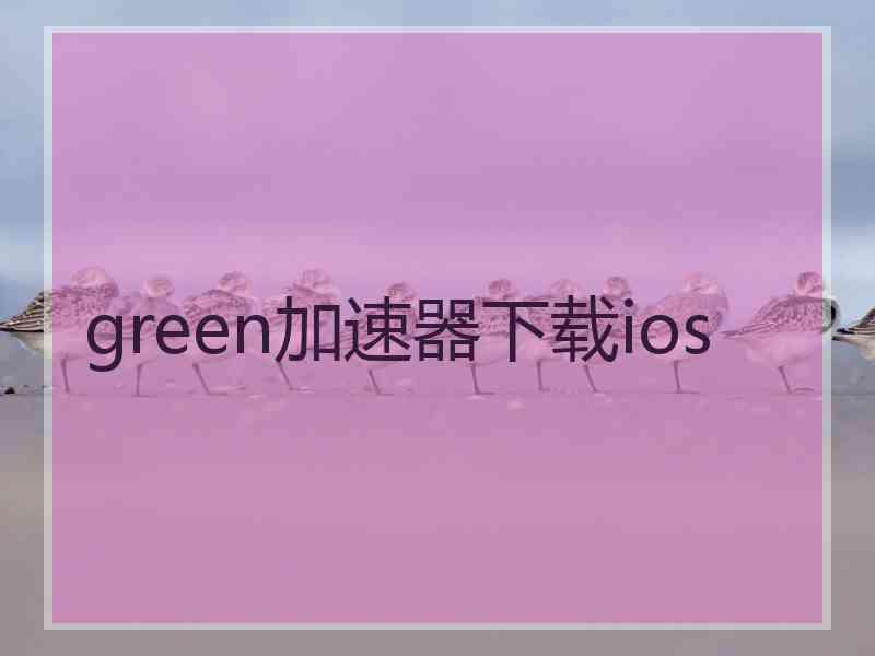 green加速器下载ios