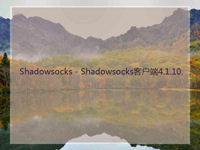 Shadowsocks - Shadowsocks客户端4.1.10.