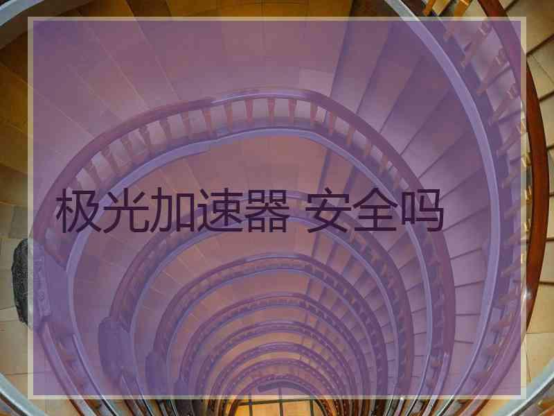 极光加速器 安全吗