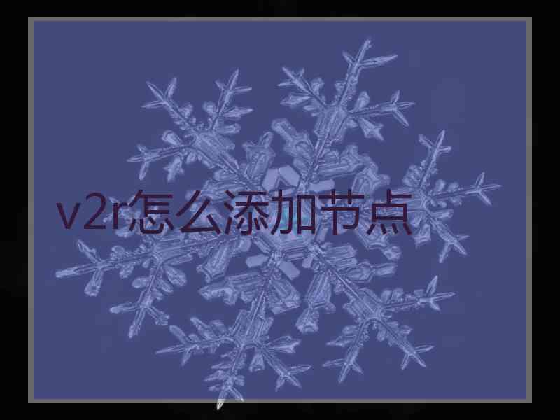 v2r怎么添加节点