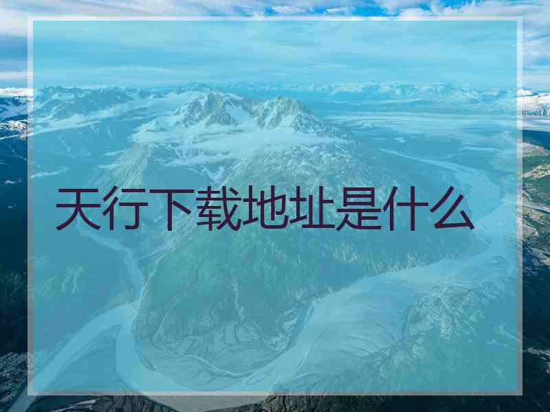 天行下载地址是什么