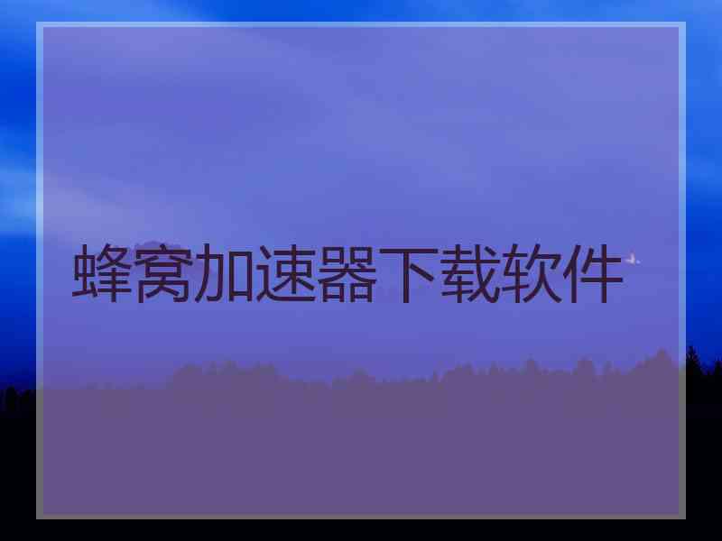 蜂窝加速器下载软件