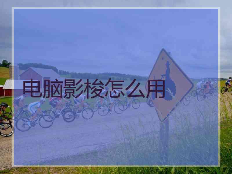 电脑影梭怎么用