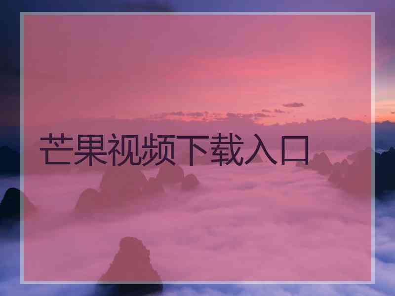 芒果视频下载入口