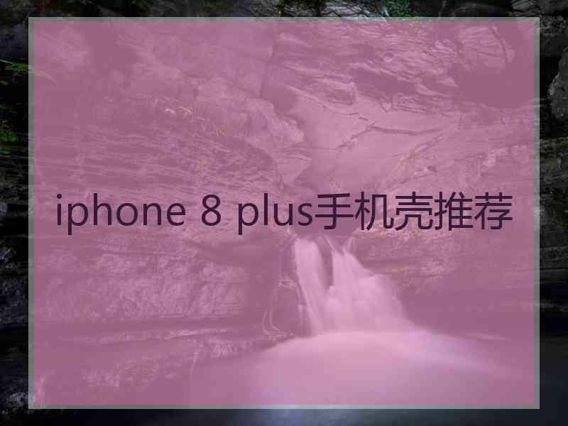 iphone 8 plus手机壳推荐