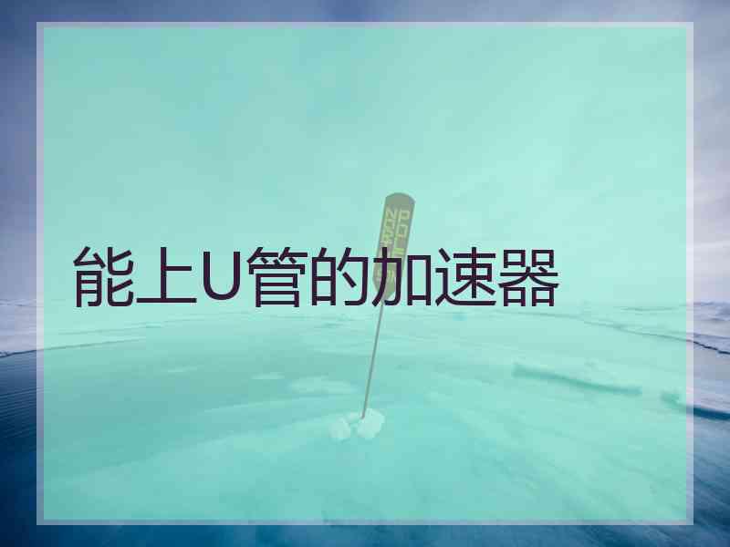 能上U管的加速器