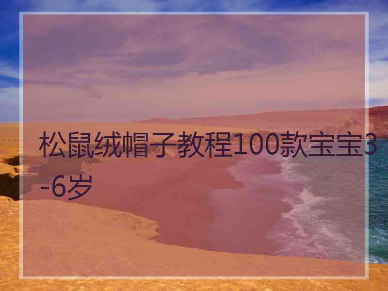 松鼠绒帽子教程100款宝宝3-6岁