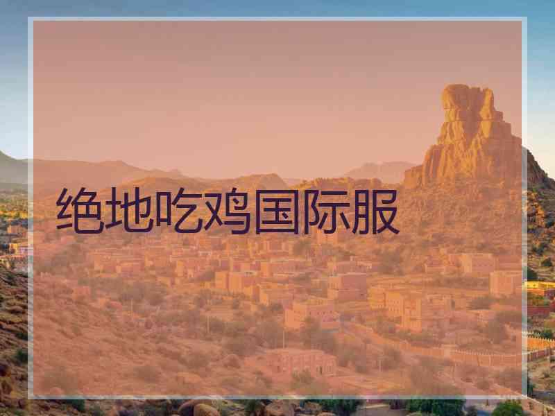 绝地吃鸡国际服
