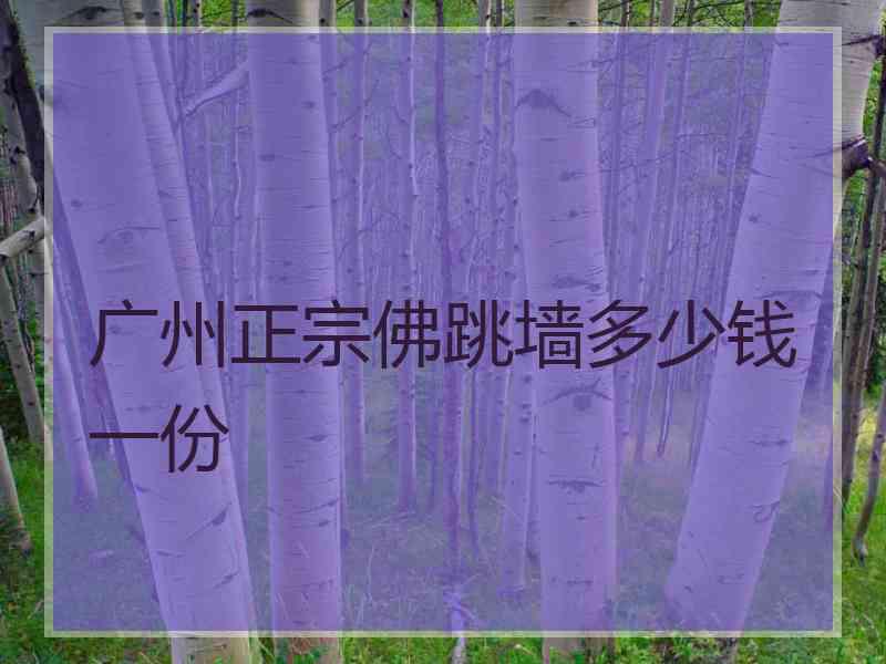 广州正宗佛跳墙多少钱一份