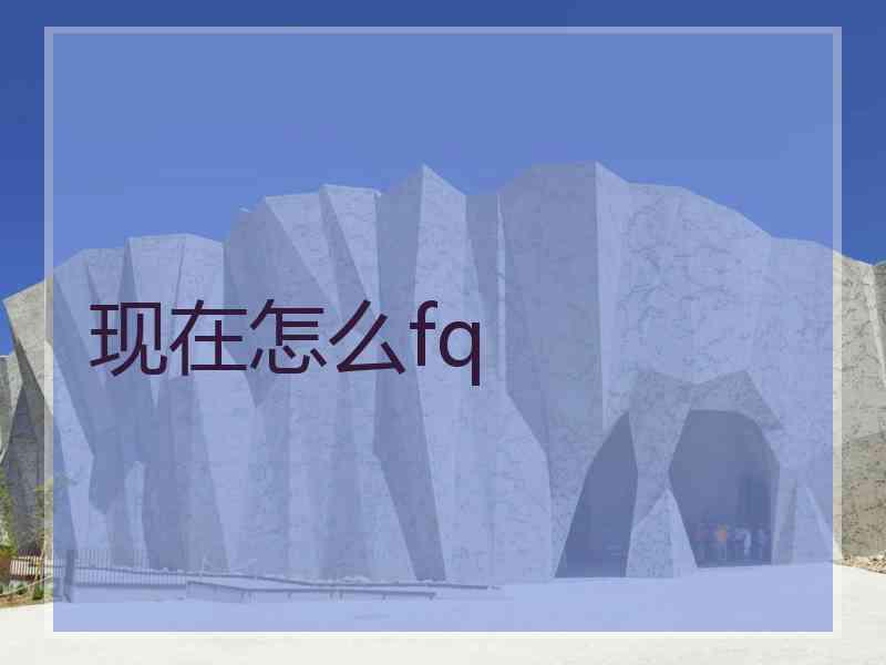 现在怎么fq