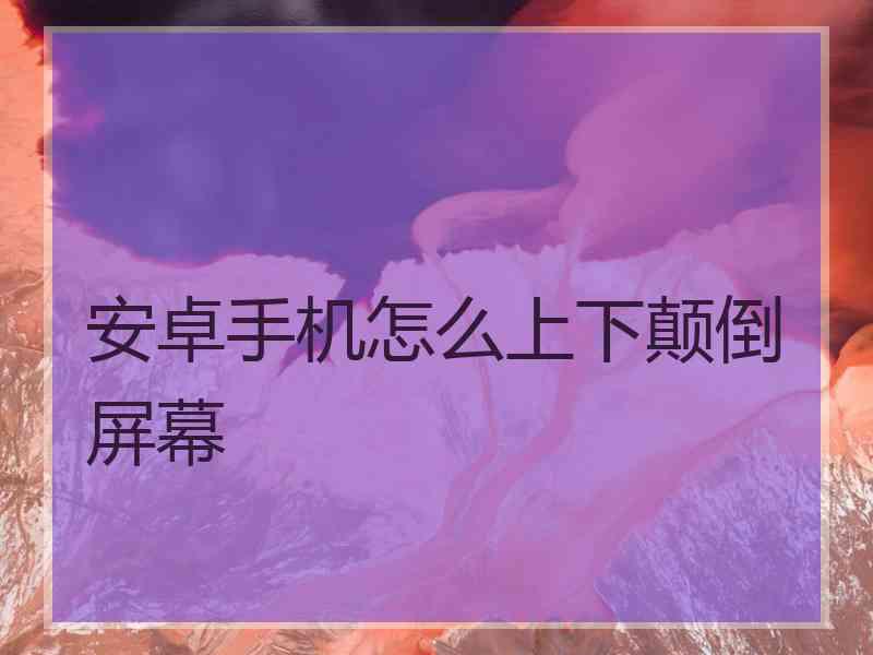安卓手机怎么上下颠倒屏幕