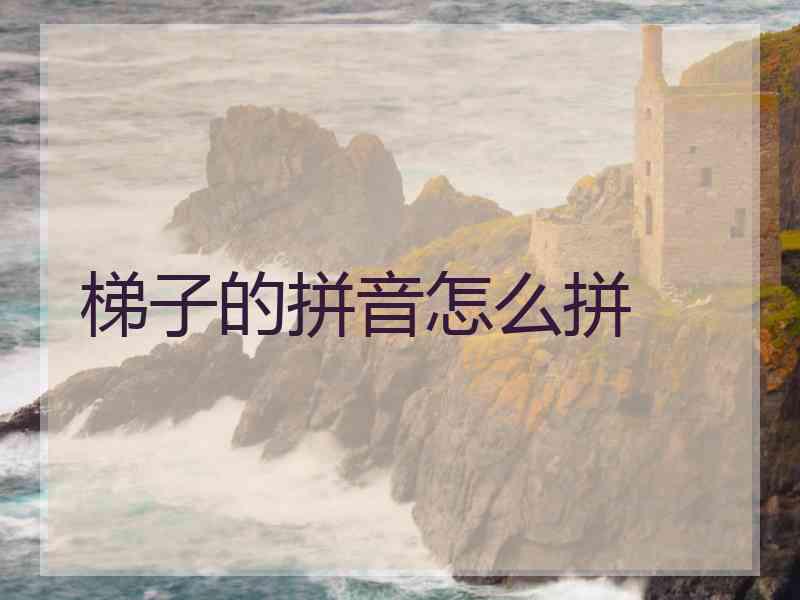 梯子的拼音怎么拼