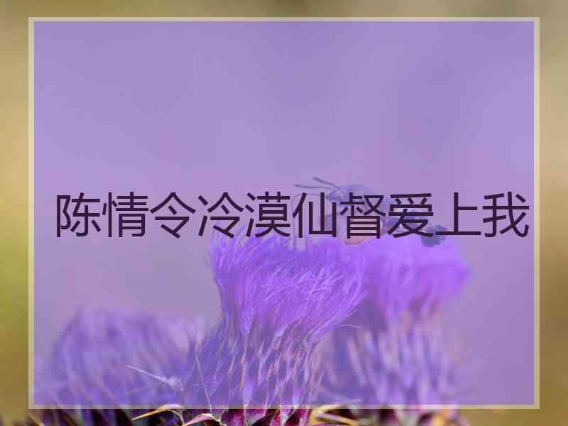 陈情令冷漠仙督爱上我