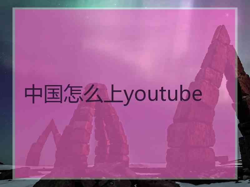 中国怎么上youtube