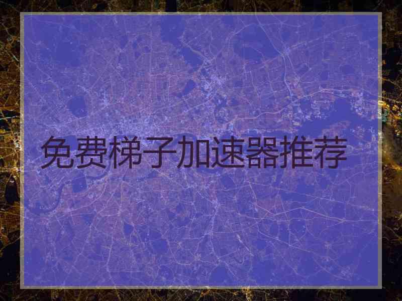 免费梯子加速器推荐