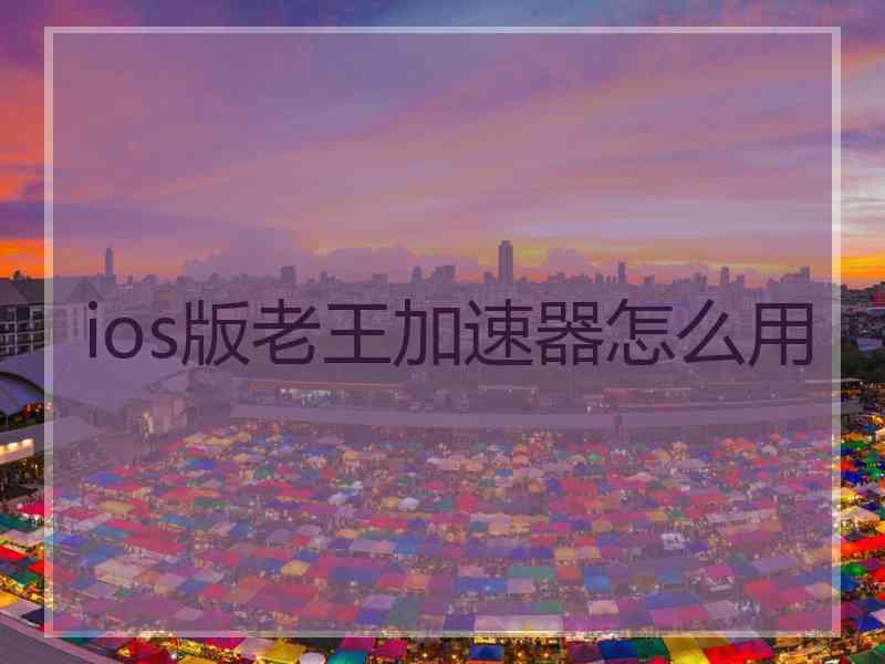 ios版老王加速器怎么用