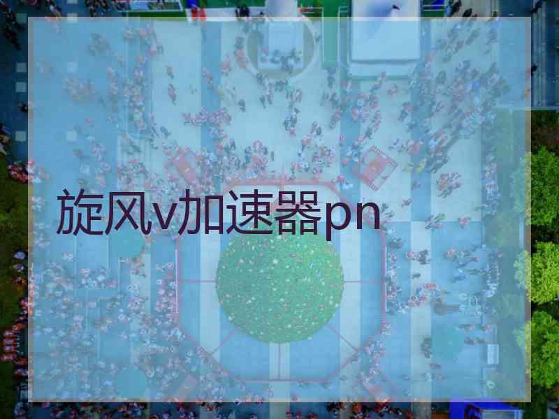 旋风v加速器pn
