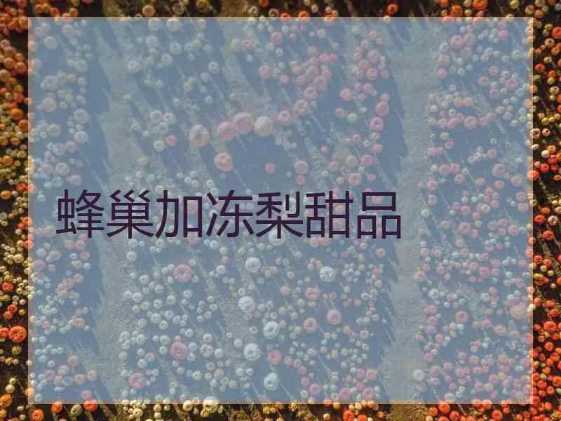 蜂巢加冻梨甜品