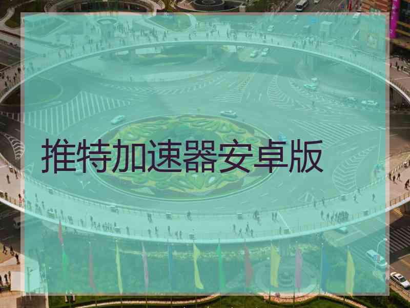 推特加速器安卓版