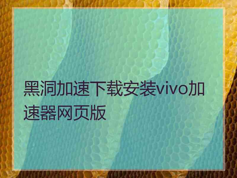 黑洞加速下载安装vivo加速器网页版