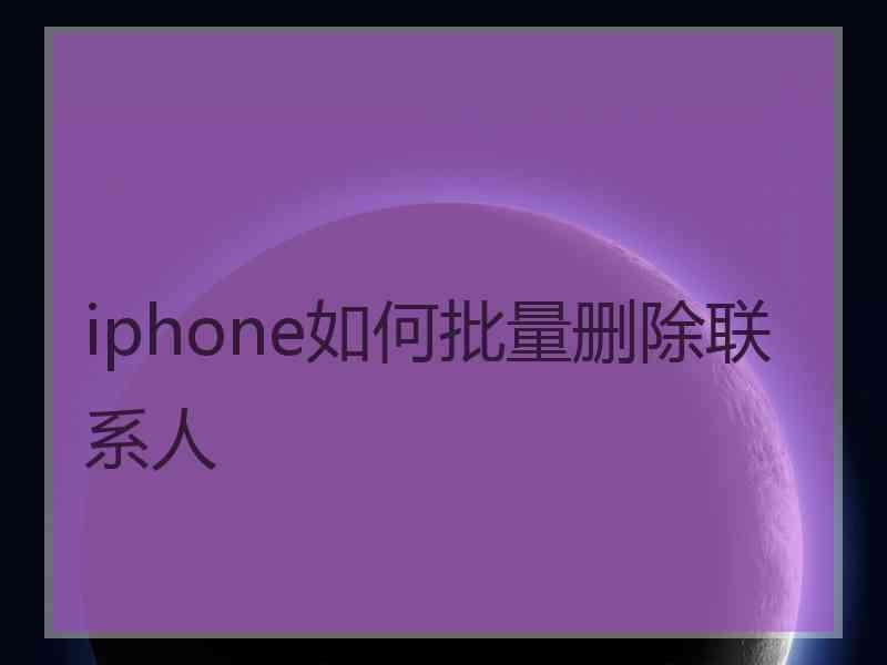 iphone如何批量删除联系人