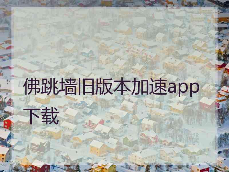 佛跳墙旧版本加速app下载