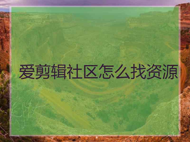 爱剪辑社区怎么找资源