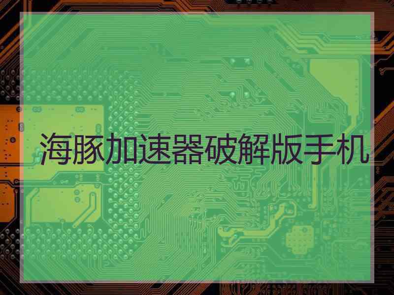 海豚加速器破解版手机