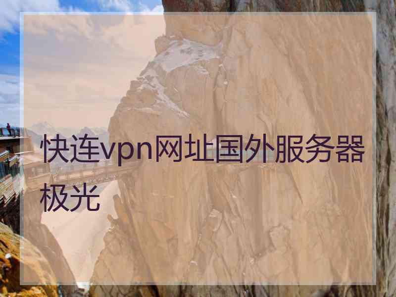 快连vpn网址国外服务器极光