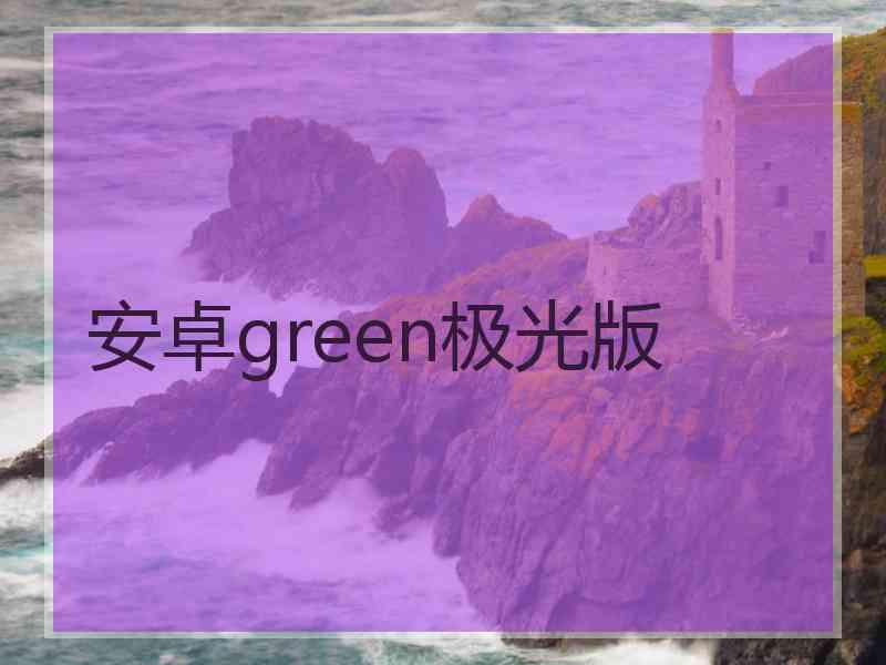 安卓green极光版
