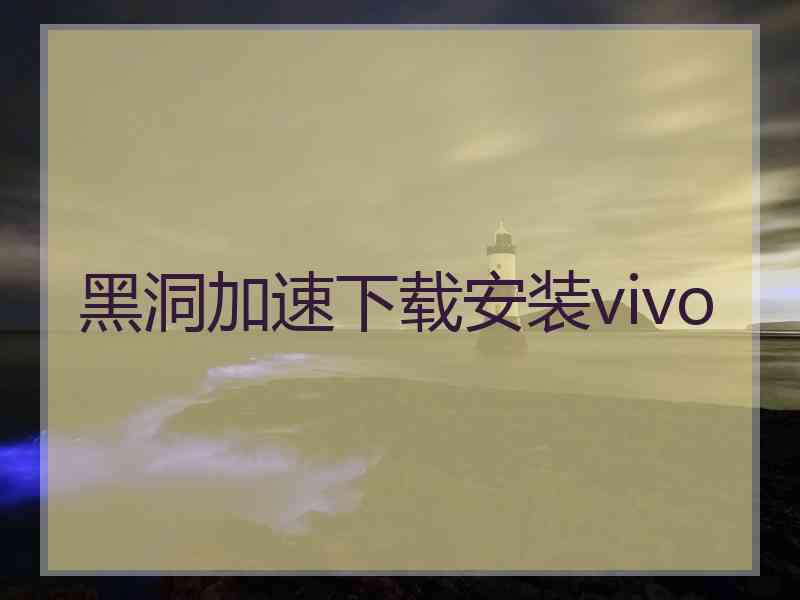 黑洞加速下载安装vivo