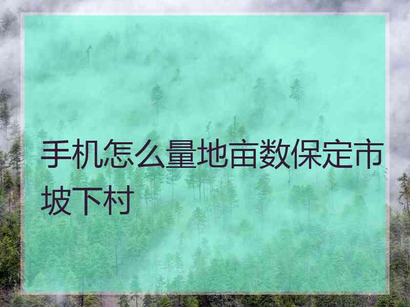 手机怎么量地亩数保定市坡下村