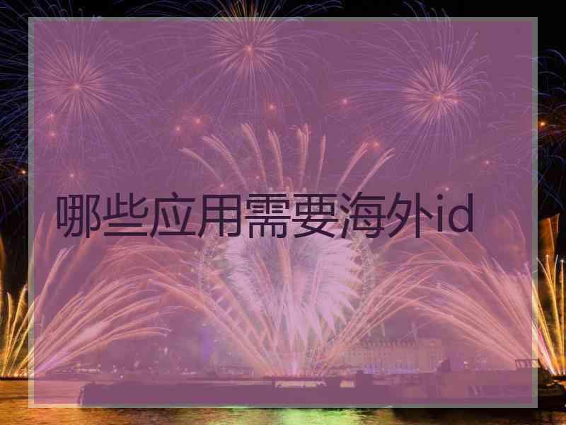 哪些应用需要海外id