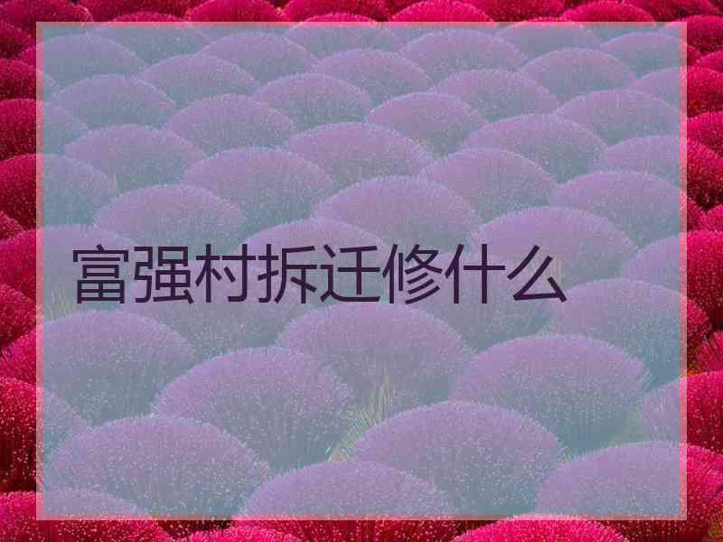 富强村拆迁修什么