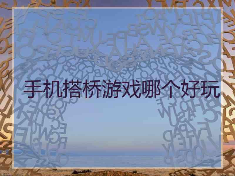 手机搭桥游戏哪个好玩